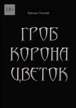 Гроб. Корона. Цветок. или Сказка о юной колдунье по имени Носферату, о ее отце (волшебнике с железной рукой) и о Черном Принце с далекой звезды