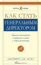 Как стать генеральным директором. Правила восхождения к вершинам власти в любой организации