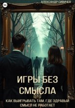 Игры без смысла. Как выигрывать там, где здравый смысл не работает