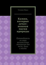 Камни, которые лечат: нежная магия природы. Путеводитель по миру целительных минералов для тела, души и жизни