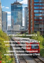 Соглашения о защите и поощрении капиталовложений (СЗПК) в системе инвестиционного права России: сравнительно-правовой анализ с механизмом СПИК