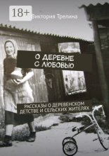 О деревне с любовью. Рассказы о деревенском детстве и сельских жителях