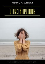 Отпусти прошлое. Как перестать жить вчерашним днём