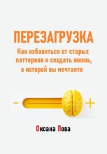 Перезагрузка. Как избавиться от старых паттернов и создать жизнь, о которой вы мечтаете