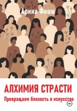 Алхимия страсти. Превращаем близость в искусство