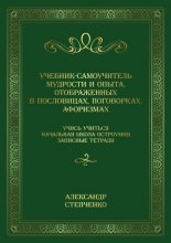 Учебник-самоучитель мудрости и опыта, отображенных в пословицах, поговорках, афоризмах. Учись учиться. Начальная школа остроумия. Записные тетради.