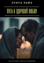 Путь к здоровой любви. Как не терять себя в отношениях