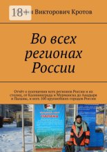Во всех регионах России. Отчёт о посещении всех регионов России и их столиц, от Калининграда и Мурманска до Анадыря и Паланы, и всех 100 крупнейших городов России