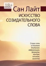 Искусство созидательного слова. Слова силы в Алхимии Изобилия: аффирмации, формулы, мантры, литании, молитвы