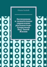 Экспедиция в сознательное управление реальностью: Секретный Код Твоей Жизни