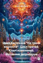 Цикл рассказов «На грани вечности». Цикл третий. Ключ изменений. Метаязык тетраэдров