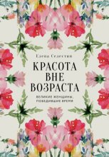 Красота вне возраста. Великие женщины, победившие время