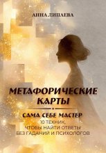 Метафорические карты. Сама себе мастер. 10 техник, чтобы найти ответы без гаданий и психологов