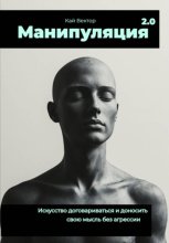 Манипуляция 2.0 Искусство договариваться и доносить свою мысль без агрессии