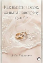 Как выйти замуж. 42 шага навстречу судьбе