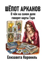 Шёпот Арканов. О чём на самом деле говорят карты Таро