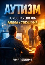 Аутизм. Взрослая жизнь работа и отношения