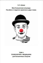 Моя больничная клоунада. Пособие от педагога-практика в двух томах. Том II. Психология и медицина для больничных клоунов