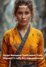 Когда Женщина Пробуждает Силу. Маршрут к себе без компромиссов