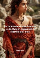 Когда женщина освобождает себя. Путь от ожиданий к собственной силе