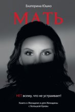 Мать: Нет всему, что не устраивает. Книга о Женщине и для Женщины с большой буквы