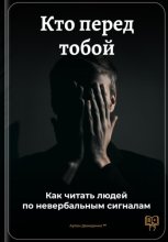 Кто перед тобой: Как читать людей по невербальным сигналам
