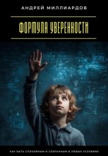 Формула уверенности. Как быть спокойным и собранным в любых условиях