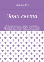 Зона света. Работа с местами силы, с учителями Шамбалы Эль Морией, Кут Хуми, Санат Кумара, Крайоном и Мельхиседеком