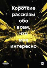 Короткие рассказы обо всем, что мне интересно