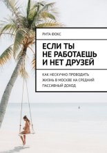 Если ты не работаешь и нет друзей. Как нескучно проводить жизнь в Москве на средний пассивный доход