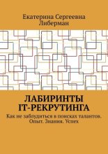 Лабиринты IT-рекрутинга. Как не заблудиться в поисках талантов. Опыт. Знания. Успех