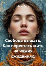 Свобода дышать. Как перестать жить на чужих ожиданиях