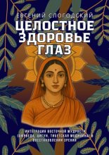 Целостное здоровье глаз. Интеграция восточной мудрости (аюрведа, цигун, тибетская медицина) в восстановление зрения