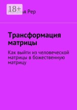 Трансформация матрицы. Как выйти из человеческой матрицы в божественную матрицу