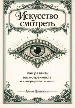 Искусство смотреть: Как развить насмотренность и генерировать идеи