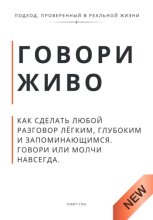 Говори живо. Как сделать любой разговор лёгким, глубоким и запоминающимся. Говори или молчи навсегда