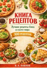 Книга рецептов. Лучшие рецепты блюд со всего мира. 100 простых и вкусных рецептов для домашней кухни