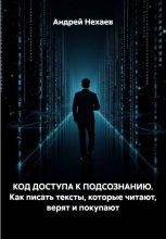 КОД ДОСТУПА К ПОДСОЗНАНИЮ. Как писать тексты, которые читают, верят и покупают