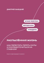 Распылённая жизнь: Как перестать терять силы и сосредоточиться на главном