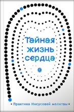 Тайная жизнь сердца. Практика Иисусовой молитвы. Сборник