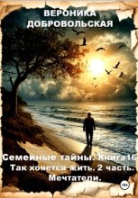 Семейные тайны. Книга 16. Так хочется жить. 2 часть Мечтатели