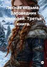Лесная ведьма.  Заповедник нелюдей. Третья книга