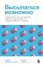 Высыпаться возможно. Главная книга о том, как перестать бороться с нарушениями сна и вернуть себе силы и энергию
