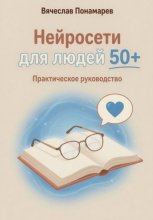 Нейросети для людей 50+ Практическое руководство
