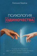 Психология одиночества. Почему мы отдаляемся друг от друга, или Как снова научиться слушать, слышать и любить