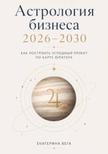 Астрология бизнеса. Как построить успешный проект по карте Юпитера (2026–2030)