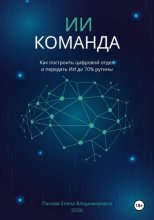 ИИ-Команда. Как построить цифровой отдел и передать ИИ до 70% рутины