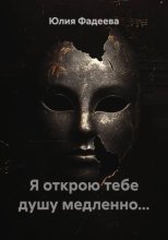 Я открою тебе душу медленно...