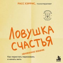 Ловушка счастья. Как перестать переживать и начать жить