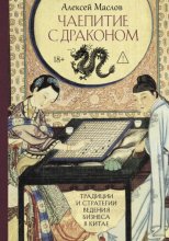 Чаепитие с драконом. Традиции и стратегии ведения бизнеса в Китае